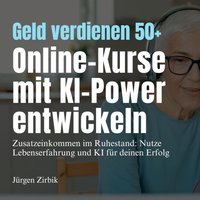 Geld verdienen 50+ - Online-Kurse mit KI-Power - Zirbik Jurgen Zirbik - audiobook