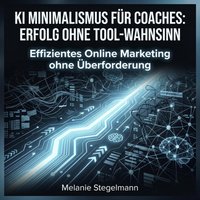 KI Minimalismus für Coaches: Erfolg ohne Tool-Wahnsinn - Stegelmann Melanie Stegelmann - audiobook