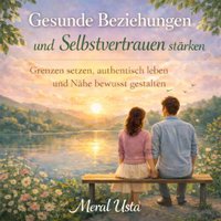Gesunde Beziehungen und Selbstvertrauen stärken - Usta Meral Usta - audiobook
