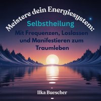 Meistere dein Energiesystem: Selbstheilung - Buescher Ilka Buescher - audiobook