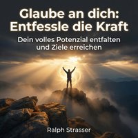 Glaube an dich: Entfessle die Kraft - Strasser Ralph Strasser - audiobook
