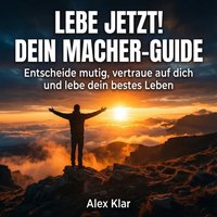 Lebe jetzt! Dein Macher-Guide - Klar Alex Klar - audiobook