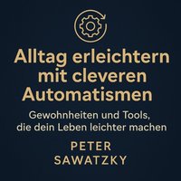 Alltag erleichtern mit cleveren Automatismen - Sawatzky Peter Sawatzky - audiobook