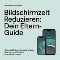 Bildschirmzeit reduzieren - Dein Eltern-Guide - Vollmer-Brink Daniela Vollmer-Brink - audiobook