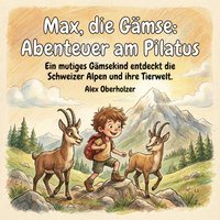 Max, die Gämse - Abenteuer am Pilatus - Oberholzer Alex Oberholzer - audiobook