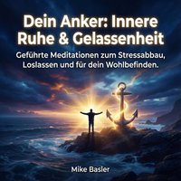 Dein Anker: Innere Ruhe & Gelassenheit - Basler Mike Basler - audiobook