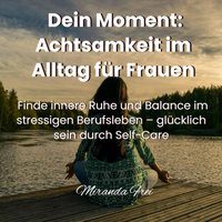 Dein Moment - Achtsamkeit im Alltag für Frauen - Frei Miranda Frei - audiobook