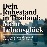 Dein Ruhestand in Thailand - Mehr Lebensglück - Godderz Andreas Godderz - audiobook