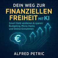 Dein Weg zur Finanziellen Freiheit mit KI - Petric Alfred Petric - audiobook
