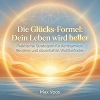 Die Glücks-Formel - Dein Leben wird heller - Voos Max Voos - audiobook