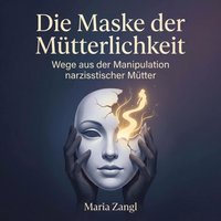 Die Maske der Mütterlichkeit - Zangl Maria Zangl - audiobook