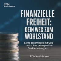 Finanzielle Freiheit - Dein Weg zum Wohlstand - Audiobooks RDM Audiobooks - audiobook