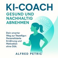 KI-Coach - Gesund und nachhaltig abnehmen - Petric Alfred Petric - audiobook