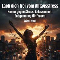 Lach dich frei vom Alltagsstress - leben Leben- leben - audiobook