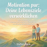 Motivation pur - Deine Lebensziele verwirklichen - Beck Stefan Beck - audiobook