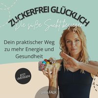Zuckerfrei glücklich – Die süße Sucht besiegen - Falk Jara Falk - audiobook