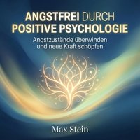 Angstfrei durch Positive Psychologie - Stein Max Stein - audiobook