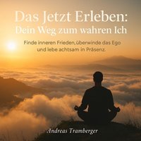 Das Jetzt erleben - Dein Weg zum wahren Ich - Tramberger Andreas Tramberger - audiobook