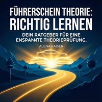 Führerschein Theorie: Richtig Lernen - Kaiser Alena Kaiser - audiobook