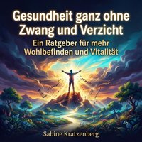 Gesundheit ganz ohne Zwang und Verzicht - Kratzenberg Sabine Kratzenberg - audiobook