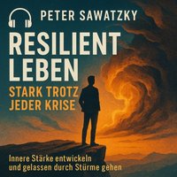 Resilient leben – stark trotz jeder Krise - Sawatzky Peter Sawatzky - audiobook