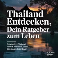 Thailand entdecken - Dein Ratgeber zum Leben - Braun Roland Braun - audiobook