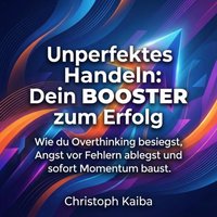 Unperfektes Handeln: Dein Booster zum Erfolg - Kaiba Christoph Kaiba - audiobook