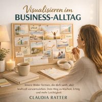 Visualisieren im Business-Alltag: Ziele greifbar machen, auch wenn der Kopf voll ist - Ratter Claudia Ratter - audiobook