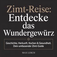 Zimt-Reise - Entdecke das Wundergewürz - Lerch Max Lerch - audiobook