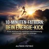 10-Minuten-Fatburn: Dein Energie-Kick - Petric Alfred Petric - audiobook