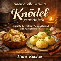 Traditionelle Gerichte: Knödel ganz einfach - Kocher Hans Kocher - audiobook