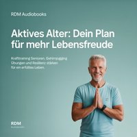 Aktives Alter - Dein Plan für mehr Lebensfreude - Audiobooks RDM Audiobooks - audiobook