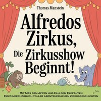 Alfredos Zirkus - Die Zirkusshow beginnt! - Manstein Thomas Manstein - audiobook