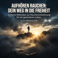 Aufhören rauchen - Dein Weg in die Freiheit - Oberholzer Alex Oberholzer - audiobook