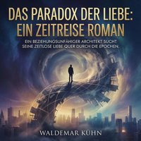 Das Paradox der Liebe - Ein Zeitreise Roman - Kuhn Waldemar Kuhn - audiobook