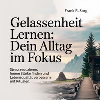 Gelassenheit lernen - Dein Alltag im Fokus - Sorg Frank R. Sorg - audiobook