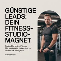 Günstige Leads - Dein Fitnessstudio-Magnet - Grom Mathias Grom - audiobook
