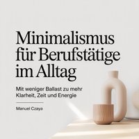 Minimalismus für Berufstätige im Alltag - Czaya Manuel Czaya - audiobook