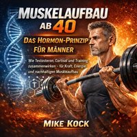 Muskelaufbau ab 40 – Das Hormon-Prinzip - Kock Mike Kock - audiobook
