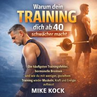 Warum dein Training dich ab 40 schwächer macht - Kock Mike Kock - audiobook