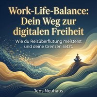 Work-Life-Balance - Dein Weg zur digitalen Freiheit - Neuhaus Jens Neuhaus - audiobook