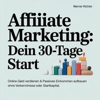 Affiliate Marketing - Dein 30-Tage Start - Richter Werner Richter - audiobook