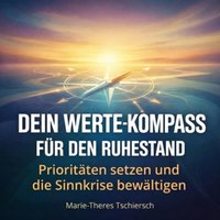 Dein Werte-Kompass für den Ruhestand - Tschiersch Marie-Theres Tschiersch - audiobook