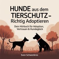 Hunde aus dem Tierschutz – richtig adoptieren - Schwenkros Sven Schwenkros - audiobook