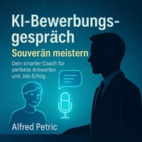 KI-Bewerbungsgespräch - Souverän meistern - Petric Alfred Petric - audiobook