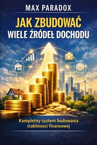 Poradnik jak zbudować wiele źródeł dochodu - kompletny system budowania stabilności finansowej - Max Paradox - ebook