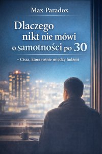 Dlaczego nikt nie mówi o samotności po 30 - cisza, która rośnie między ludźmi - Max Paradox - ebook