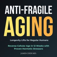 Anti-Fragile Aging - Chen MD. James Chen MD. - audiobook