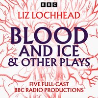 Blood and Ice & other plays - Liz Lochhead - audiobook
