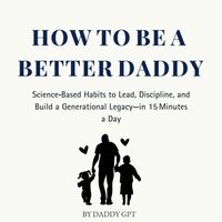 How to Be a Better Daddy - GPT Daddy GPT - audiobook